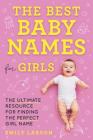 The Best Baby Names for Girls: The Ultimate Resource for Finding the Perfect Girl Name By Emily Larson Cover Image