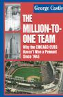 The Million-To-One Team: Why the Chicago Cubs Haven't Won a Pennant Since 1945 By George Castle Cover Image