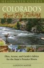Colorado's Best Fly Fishing: Flies, Access, and Guides' Advice for the State's Premier Rivers (Headwater Guides) By Landon Mayer Cover Image