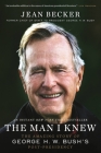 The Man I Knew: The Amazing Story of George H. W. Bush's Post-Presidency By Jean Becker Cover Image