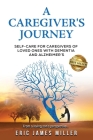 A Caregiver's Journey: Self-Care For Caregivers of Loved Ones with Dementia and Alzheimer's By Eric James Miller Cover Image