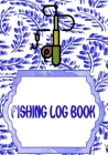 Fishing Log Book Lists: Keeping A Fishing Logbook Is A Hassle Pulling 110 Page Size 7x10 Inch Cover Glossy - Details - Tips # Prompts Quality By Evita Fishing Cover Image