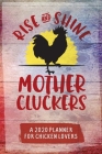 Rise and Shine Mothercluckers: A 2020 dated 2-pages-per-week planning calendar for chicken lovers with notes and daily egg counts Cover Image