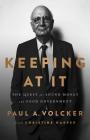 Keeping At It: The Quest for Sound Money and Good Government By Paul A. Volcker, Christine Harper Cover Image