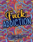 Fuck Addiction: Sobriety and Recovery Coloring Book: A Motivational Quotes & Addiction Recovery Coloring Book for Adults Sobriety Gift By Ss Press Cover Image