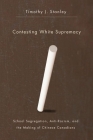 Contesting White Supremacy: School Segregation, Anti-Racism, and the Making of Chinese Canadians By Timothy J. Stanley Cover Image