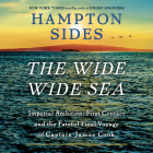 The Wide Wide Sea: Imperial Ambition, First Contact and the Fateful Final Voyage of Captain James Cook By Hampton Sides, Peter Noble (Read by) Cover Image