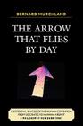 The Arrow that Flies by Day: Existential Images of the Human Condition from Socrates to Hannah Arendt By Bernard Murchland Cover Image