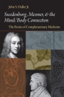 Swedenborg, Mesmer, and the Mind/Body Connection (CB) the Roots of Complementary Medicine: The Roots of Complementary Medicine (Swedenborg Studies) Cover Image