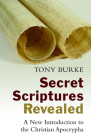 Secret Scriptures Revealed: A New Introduction to the Christian Apocrypha By Tony Burke Cover Image