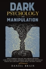 Dark Psychology and Manipulation: How to Improve Your Life. The Complete Beginner's Guide to Mind Control Techniques and Persuasion. Discover NLP Secr By Daniel Brain Cover Image
