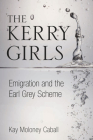 The Kerry Girls: Emigration and the Earl Grey Scheme By Kay Moloney Caball Cover Image