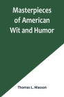 Masterpieces of American Wit and Humor By Thomas L. Masson Cover Image