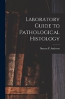 Laboratory Guide to Pathological Histology [microform] By Duncan P. (Duncan Peter) Anderson (Created by) Cover Image