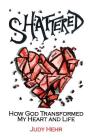 Shattered: How God Transformed My Heart and Life Cover Image