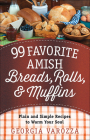 99 Favorite Amish Breads, Rolls, and Muffins: Plain and Simple Recipes to Warm Your Soul By Georgia Varozza Cover Image