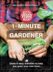 1-Minute Gardener: Quick & Easy Activities to Help You Grow Your Own Food Cover Image