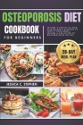 Osteoporosis Diet Cookbook for Beginners: Explore A Variety Of High-Calcium Meals Designed To Fortify Your Bones, Explore A Collection Of Mouthwaterin Cover Image