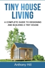 Tiny House Living: A Complete Guide to Designing and Building a Tiny House Cover Image