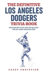 The Definitive Los Angeles Dodgers Trivia Book: Fascinating Facts And Fun Quizzes For Die-Hard Dodgers Fans Cover Image
