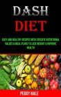 Dash Diet: Easy and Healthy Recipes With Specific Nutritional Values & Meal Plans to Lose Weight & Improve Health By Peggy Hale Cover Image