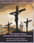 Jesus Was the Son of God: The Easter Account as Told by the Roman Centurion By Daniel Merkel (Illustrator), Denise A. Meyer Cover Image