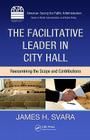 The Facilitative Leader in City Hall: Reexamining the Scope and Contributions By James H. Svara (Editor) Cover Image