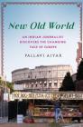 New Old World: An Indian Journalist Discovers the Changing Face of Europe By Pallavi Aiyar Cover Image