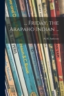 ... Friday, the Arapaho Indian ... By A. M. (Anita Melva) 1906- Anderson (Created by) Cover Image