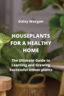 Houseplants for a Healthy Home: The Ultimate Guide to Learning and Growing Successful Indoor plants Cover Image
