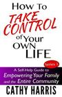 How To Take Control of Your Own Life: A Self-Help Guide to Empowering Your Family and the Entire Community By Cathy Harris Cover Image
