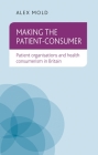 Making the Patient-Consumer: Patient Organisations and Health Consumerism in Britain Cover Image