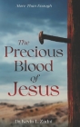 The Precious Blood Of Jesus: Encounter the Life-Changing Power of the Blood of the Lamb By Kevin L. Zadai Cover Image
