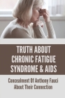 Truth About Chronic Fatigue Syndrome & AIDS: Concealment Of Anthony Fauci About Their Connection: Anthony Fauci And Aids Cover Image