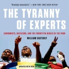 The Tyranny of Experts Lib/E: Economists, Dictators, and the Forgotten Rights of the Poor By William Easterly, Chris Ciulla (Read by) Cover Image
