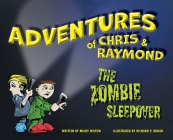 Adventures of Chris & Raymond: The Zombie Sleepover By Meldy Wilton, Richard P. Broad (Illustrator) Cover Image