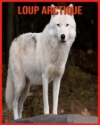 Loup Arctique: Images Etonnantes & Informations Amusantes Concernant les Animaux dans la Nature By Laura Musso Cover Image
