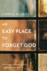 An Easy Place to Forget God: The Struggle of Churches of Christ in Bakersfield 1887-1962 By Larry A. Robbins Cover Image