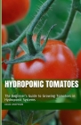 Hydroponic Tomatoes: The Beginner's Guide to Growing Tomatoes in Hydroponic Systems By David Josephson Cover Image
