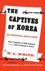 The Captives of Korea: An Unofficial White Paper on the Treatment of War Prisoners; Our Treatment of Theirs, Their Treatment of Ours By Barbara Whtie Walker Cover Image