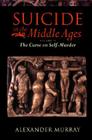 Suicide in the Middle Ages: Volume 2: The Curse on Self-Murder By Alexander Murray Cover Image