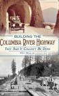 Building the Columbia River Highway: They Said It Couldn't Be Done By Peg Willis Cover Image