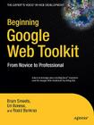 Beginning Google Web Toolkit: From Novice to Professional (Expert's Voice in Web Development) By Bram Smeets, Uri Boness, Roald Bankras Cover Image