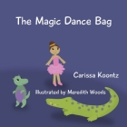 The Magic Dance Bag By Carissa Koontz, Meredith Woods (Illustrator) Cover Image