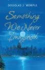 Something We Never Imagined By Douglas J. Wemple Cover Image