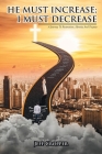 HE MUST INCREASE; I MUST DECREASE A Journey To Restoration, Identity And Purpose By Jeff Cropper Cover Image
