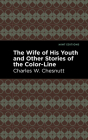 The Wife of His Youth and Other Stories of the Color Line By Charles W. Chestnutt, Mint Editions (Contribution by) Cover Image