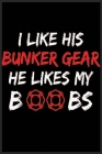 I Like His Bunker Gear He Likes My Boobs Notebook: Firefighter Wife Notebook-Firefighter Girlfriend Notebook-Valentine Gift For Firefighter Wife Girlf Cover Image