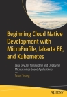 Beginning Cloud Native Development with Microprofile, Jakarta Ee, and Kubernetes: Java Devops for Building and Deploying Microservices-Based Applicati Cover Image