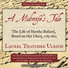 A Midwife's Tale Lib/E: The Life of Martha Ballard, Based on Her Diary, 1785-1812 By Laurel Thatcher Ulrich, Susan Ericksen (Read by) Cover Image